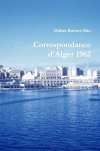 Didier Robert-alès - Correspondance d'Alger 1962.