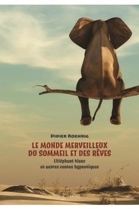 Téléchargements faciles d'ebook Le monde merveilleux du sommeil et des rêves  - L'éléphant blanc et autres contes poétiques par Didier Roehrig 