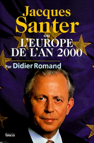 Didier Romand - Jacques Santer ou L'Europe de l'an 2000.