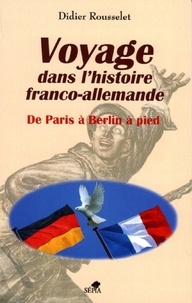 Didier Rousselet - Voyage dans l'histoire franco-allemande.