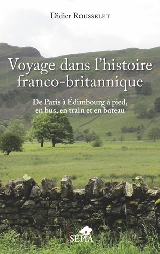 Voyage dans l'histoire franco-britannique. De Paris à Edimbourg à pied, en bus, en train et en bateau