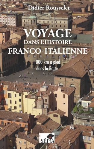 Voyage dans l'histoire franco-italienne. 1000 km à pied dans la Botte