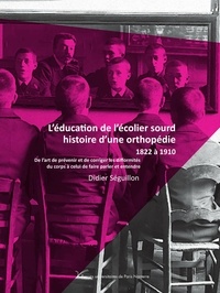 Didier Séguillon - L'éducation de l'écolier sourd, histoire d'une orthopédie.