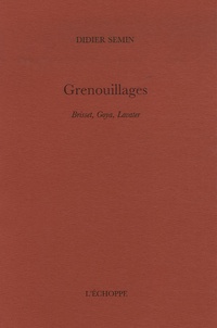 Didier Semin - Grenouillages - Brisset, Goya, Lavater.
