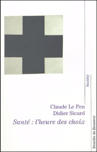 Didier Sicard et Claude Le Pen - Santé : l'heure de choix - Entretiens avec Bernard Geidel et Catherine Le Borgne.