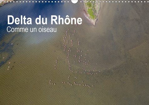 CALVENDO Nature  Delta du Rhône - Comme un oiseau (Calendrier mural 2020 DIN A3 horizontal). Photo aérienne Camargue (Calendrier mensuel, 14 Pages )