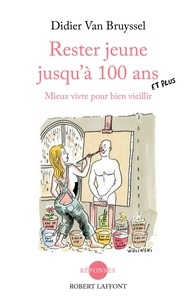 Didier Van Bruyssel - Rester jeune jusqu'à 100 ans et plus - Mieux vivre pour bien vieillir.