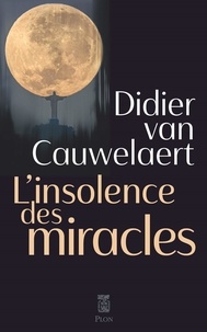Didier Van Cauwelaert - L'insolence des miracles.
