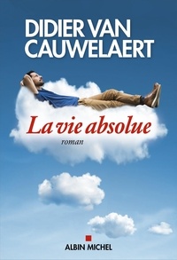 Didier Van Cauwelaert - La vie absolue.