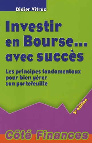 Didier Vitrac - Investir en Bourse... avec succès - Les principes fondamentaux pour bien gérer son portefeuille.