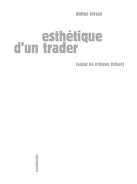Didier Vivien - Esthétique d'un trader - Essai de critique fiction.