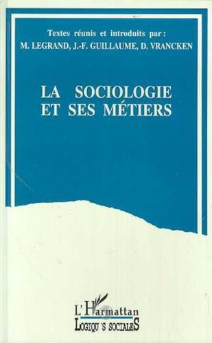 Didier Vrancken et Monique Legrand - La sociologie et ses métiers - [colloque international, Liège, 4 et 5 novembre 1993].