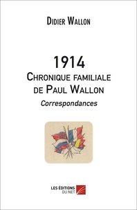 Didier Wallon - 1914 - Chronique familiale de Paul Wallon - Correspondances.