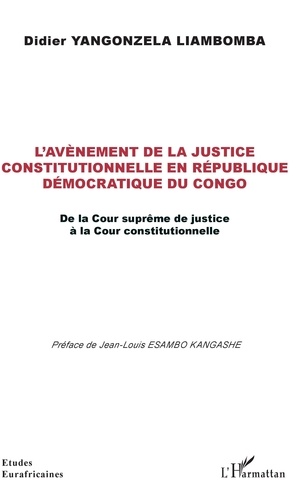 Didier Yangonzela Liambomba - L'avènement de la justice constitutionnelle en République démocratique du Congo - De la Cour suprême de justice à la Cour constitutionnelle.
