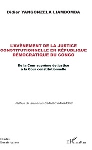 Didier Yangonzela Liambomba - L'avènement de la justice constitutionnelle en République démocratique du Congo - De la Cour suprême de justice à la Cour constitutionnelle.