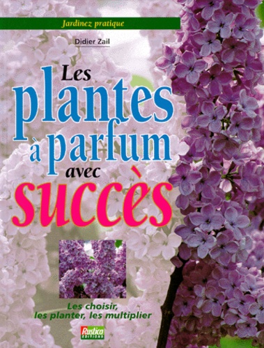 Didier Zail - Les plantes à parfum avec succès.