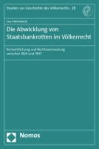 Die Abwicklung von Staatsbankrotten im Völkerrecht - Verrechtlichung und Rechtsvermeidung zwischen 1824 und 1907.