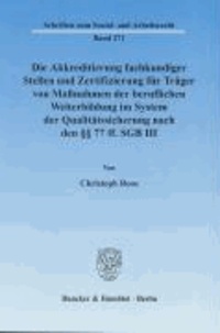 Die Akkreditierung fachkundiger Stellen und Zertifizierung für Träger von Maßnahmen der beruflichen Weiterbildung im System der Qualitätssicherung nach den §§ 77 ff. SGB III. - Rechtliche Probleme und mögliche Lösungen für die betriebliche Praxis.