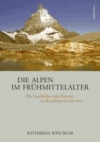 Die Alpen im Frühmittelalter - Die Geschichte eines Raumes in den Jahren 500 bis 800.
