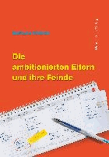 Die ambitionierten Eltern und ihre Feinde - Mit einem Vorwort des dänischen Familientherapeuten und Bestsellerautors Jesper Juul!.