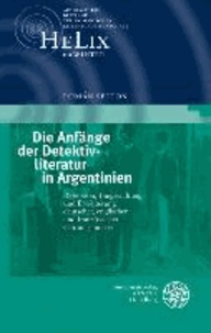 Die Anfänge der Detektivliteratur in Argentinien - Rezeption, Umgestaltung und Erweiterung deutscher, englischer und französischer Gattungsmuster.