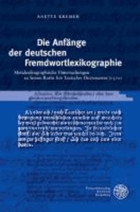 Die Anfänge der deutschen Fremdwortlexikographie - Metalexikographische Untersuchungen zu Simon Roths ,Ein Teutscher Dictionarius' (1571).