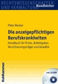 Die anzeigepflichtigen Berufskrankheiten - Handbuch für Ärzte, Arbeitgeber, Versicherungsträger und Anwälte.