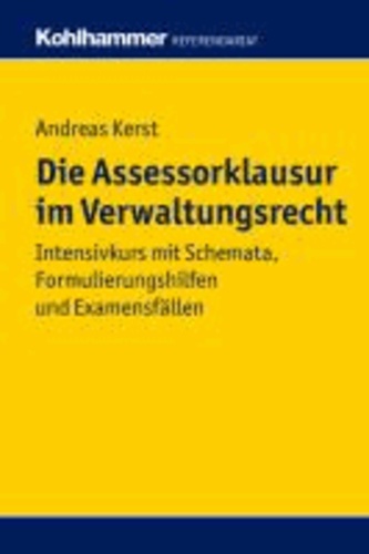Die Assessorklausur im Verwaltungsrecht - Intensivkurs mit Schemata, Formulierungshilfen und Examensfällen.