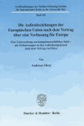 Die Außenbeziehungen der Europäischen Union nach dem Vertrag über eine Verfassung für Europa - Eine Untersuchung aus kompetenzrechtlicher Sicht - mit Erläuterungen zu den Außenkompetenzen nach dem Vertrag von Nizza.