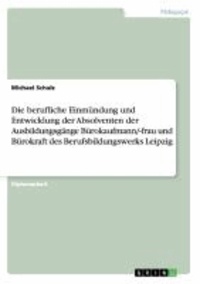 Die berufliche Einmündung und Entwicklung der Absolventen  der Ausbildungsgänge Bürokaufmann/-frau und Bürokraft  des Berufsbildungswerks Leipzig.