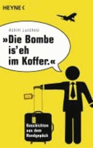 "Die Bombe is' eh im Koffer" - Geschichten aus dem Handgepäck.