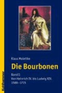 Die Bourbonen 1 - Von Heinrich IV. bis Ludwig XIV. (1589-1715).