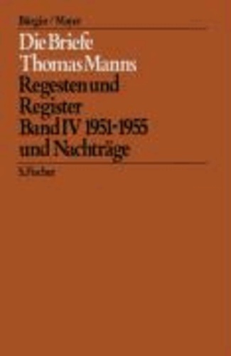 Die Briefe Thomas Manns 4/5. 1951 - 1955 und Nachträge / Empfängerverzeichnis und Gesamtregister - Regesten und Register.