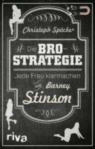 Die Bro-Strategie - Jede Frau klarmachen wie Barney Stinson.