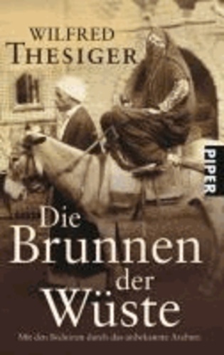 Die Brunnen der Wüste - Mit den Beduinen durch das unbekannte Arabien.