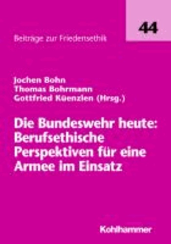 Die Bundeswehr heute: Berufsethische Perspektiven für eine Armee im Einsatz.