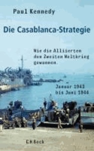 Die Casablanca-Strategie - Wie die Alliierten den Zweiten Weltkrieg gewannen.