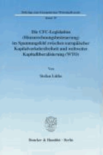 Die CFC-Legislation (Hinzurechnungsbesteuerung) im Spannungsfeld zwischen europäischer Kapitalverkehrsfreiheit und weltweiter Kapitalliberalisierung (WTO) - Eine Analyse der Grenzen der europäischen Kapitalverkehrsfreiheit sowie der Steuerordnung der WTO in Hinblick auf Auswirkungen für Ausgleichsmassnahmen im internationalen Steuerwettbewerb.