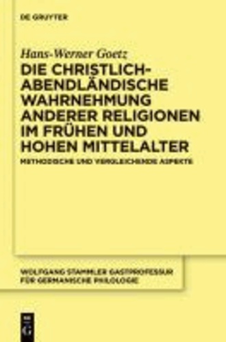 Die christlich-abendländische Wahrnehmung anderer Religionen im frühen und hohen Mittelalter - Methodische und vergleichende Aspekte.