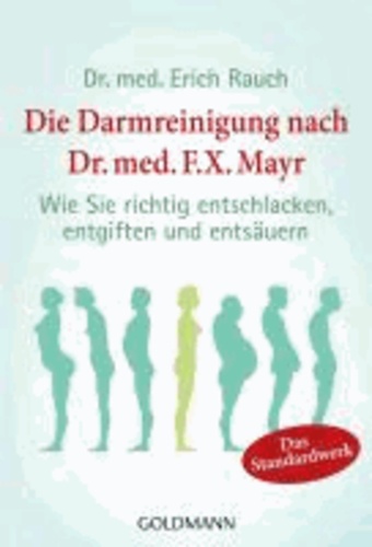Die Darmreinigung nach Dr. med. F.X. Mayr - Wie Sie richtig entschlacken, entgiften und entsäuern.