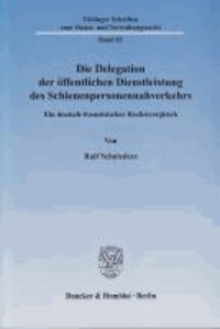 Die Delegation der öffentlichen Dienstleistung des Schienenpersonennahverkehrs - Ein deutsch-französischer Rechtsvergleich.