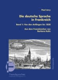 Die deutsche Sprache in Frankreich Band 1 - Von den Anfängen bis 1830 Übersetzt und bearbeitet von Barbara Kaltz.