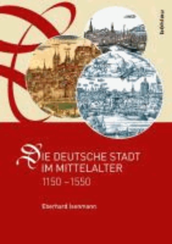 Die deutsche Stadt im Mittelalter 1150-1550 - Stadtgestalt, Recht, Verfassung, Stadtregiment, Kirche, Gesellschaft, Wirtschaft.