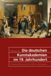Die deutschen Kunstakademien im 19. Jahrhundert - Künstlerausbildung zwischen Tradition und Avantgarde.