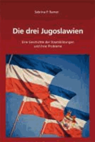 Die drei Jugoslawien - Eine Geschichte der Staatsbildungen und ihrer Probleme.