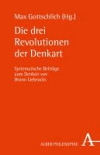 Die drei Revolutionen der Denkart - Systematische Beiträge zum Denken von Bruno Liebrucks.