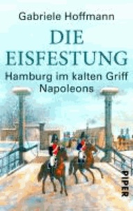 Die Eisfestung - Hamburg im kalten Griff Napoleons.