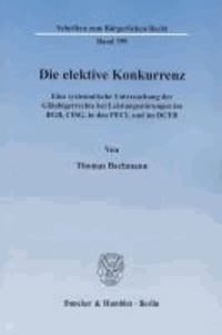 Die elektive Konkurrenz - Eine systematische Untersuchung der Gläubigerrechte bei Leistungsstörungen im BGB, CISG, in den PECL und im DCFR.