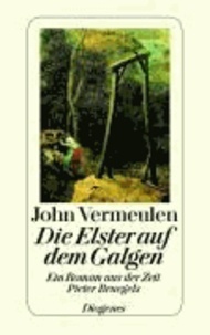 Die Elster auf dem Galgen - Ein Roman aus der Zeit Pieter Bruegels.