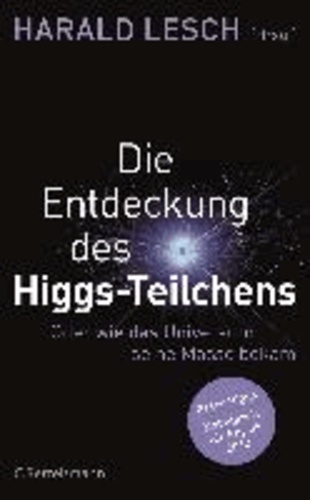 Die Entdeckung des Higgs-Teilchens - Oder wie das Universum seine Masse bekam.
